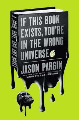 The cover of John Dies at the End #4"If This Book Exists, You're in the Wrong Universe", file under Jason Pargin / David Wong. The cover is a an illustration of a black hardback of the book with the title in silver on the spine and cover, made of arby's sauce dripping, and one of the drips forms a skull below, all over a solid, flat light green.