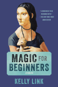 the paperback cover of “Magic for Beginners”, Stories by Kelly Link. An illustration of a woman with black hair parted down the middle, a long black doubled-over pearl necklace, and multiple rings and black wristbands in a black t-shirt holds a ferret? looking left (pretty goth imo), over a blue background. A sky blue rectangle with the corners clipped (as if it was a card tucked into cuts in the cover) is covered w/ the title in all caps sans, the authors name below in light blue over the blue background.Per Link’s website: The cover is modeled on Leonardo Da Vinci’s “Lady with an Ermine.”