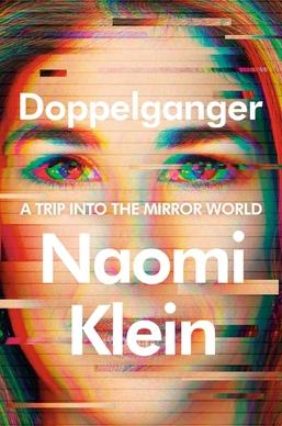 the cover of doppelganger, as i read it (in hardback, with the dust cover set atop the to-read pile). All cover text is a white grotesque over a full color author photo that is glitched (kinda like my own profile photo) into a few dozen horizontal bands and distorted along red, green, and blue shifts our of horizontal sync to the left and right. DoppelgangerA TRIP INTO THE MIRROR WORLDNaomiKlein